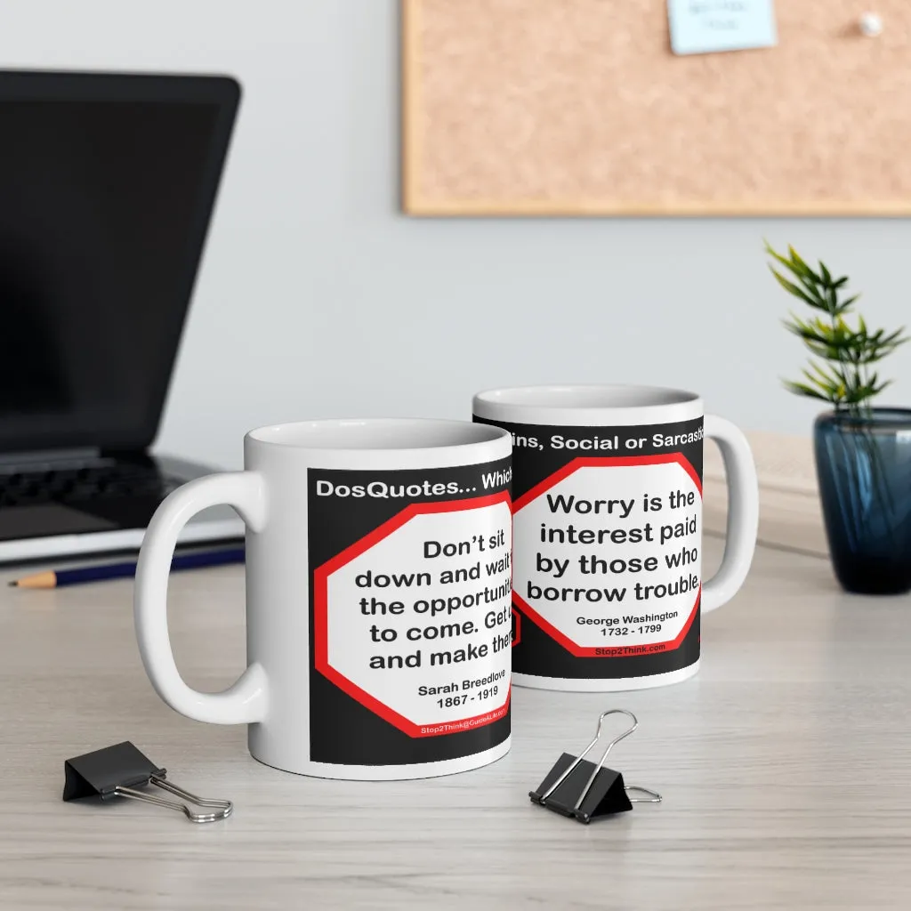 DosQuotes MugWisdoms... - Dont sit down and wait for the opportunities to come. Get up and make them.  -vs- Worry is the interest paid by those who borrow trouble.  -  @S2T Which Wisdom Wins: Social or Sarcastic? Ceramic 11oz cup