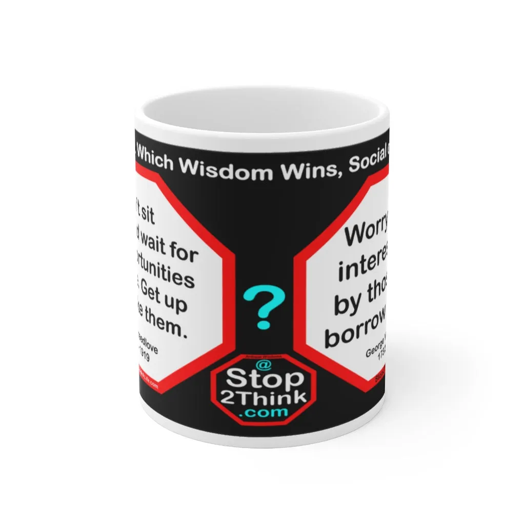DosQuotes MugWisdoms... - Dont sit down and wait for the opportunities to come. Get up and make them.  -vs- Worry is the interest paid by those who borrow trouble.  -  @S2T Which Wisdom Wins: Social or Sarcastic? Ceramic 11oz cup