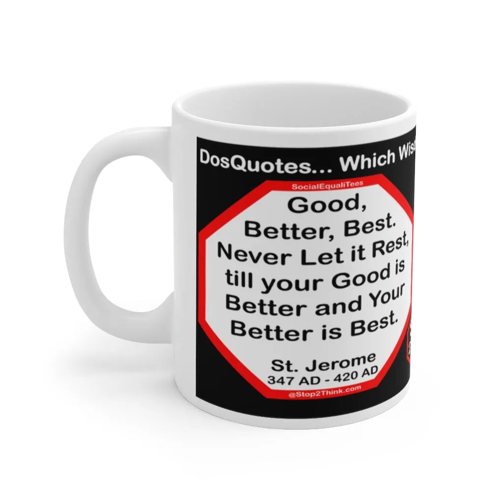 DosQuotes MugWisdoms...  Good, Better, Best. Never Let it Rest, till your Good is Better and Your Better is Best.  -vs- After all is said and done, more is said than done.  -  Which Wisdom Wins: Social or Sarcastic? - Ceramic  11oz cup